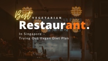 Best Vegetarian Restaurant in Singapore – Trying Out Vegan Diet Plan